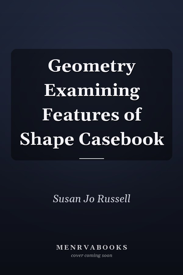 Geometry Examining Features of Shape Casebook