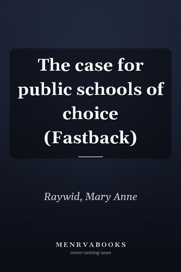 The case for public schools of choice (Fastback)