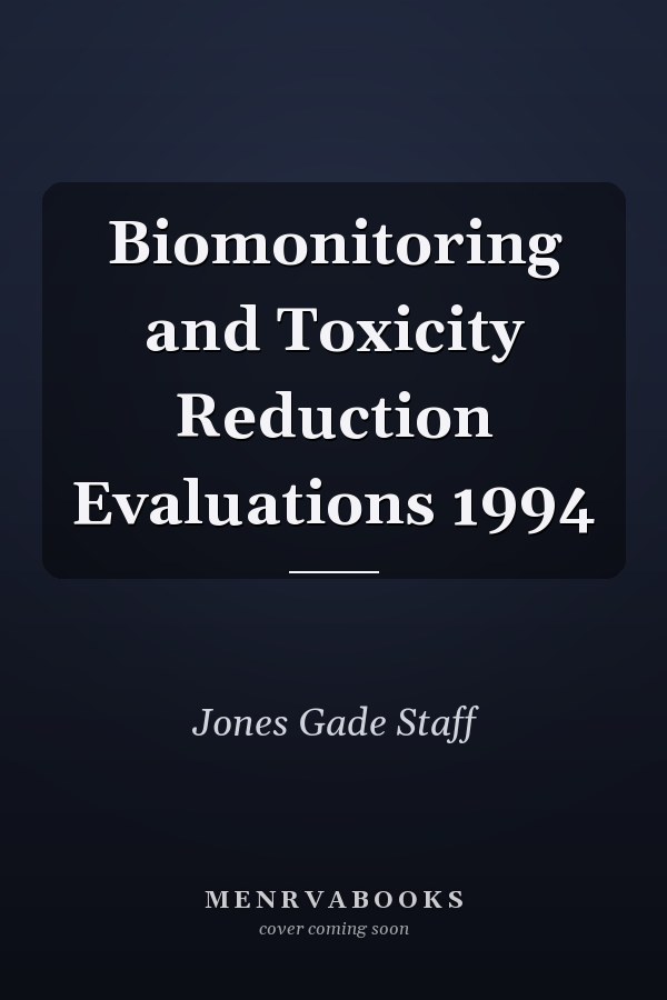 Biomonitoring and Toxicity Reduction Evaluations 1994