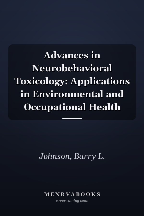 Advances in Neurobehavioral Toxicology: Applications in Environmental and Occupational Health