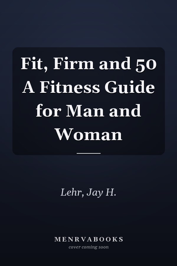 Fit, Firm and 50 A Fitness Guide for Man and Woman