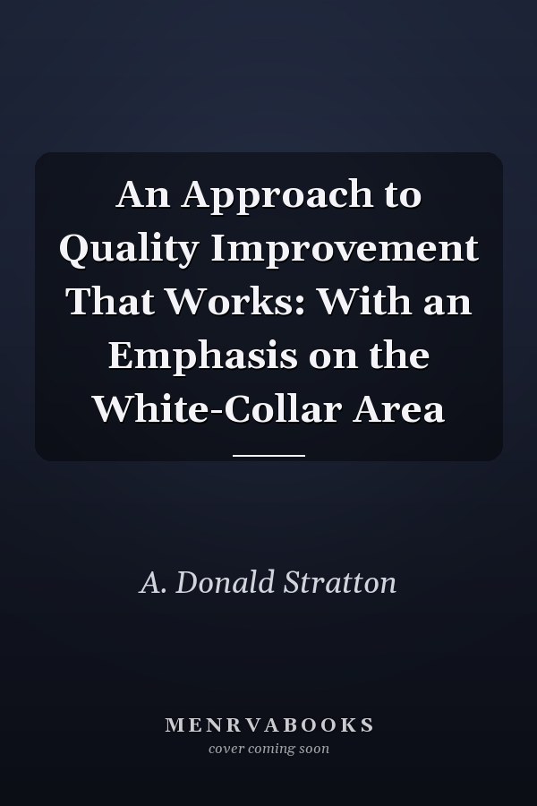 An Approach to Quality Improvement That Works: With an Emphasis on the White-Collar Area