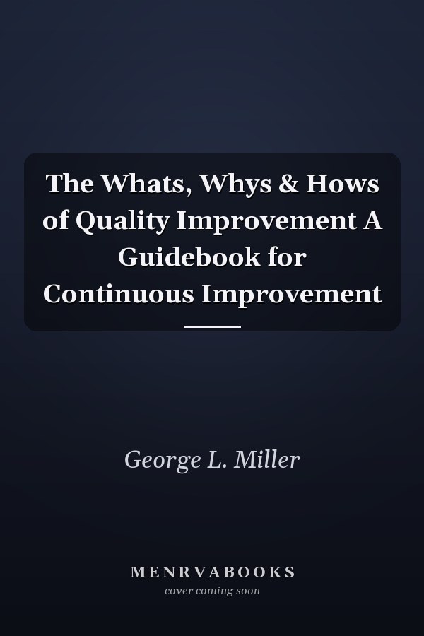 The Whats, Whys & Hows of Quality Improvement A Guidebook for Continuous Improvement
