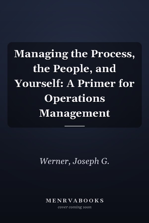 Managing the Process, the People, and Yourself: A Primer for Operations Management