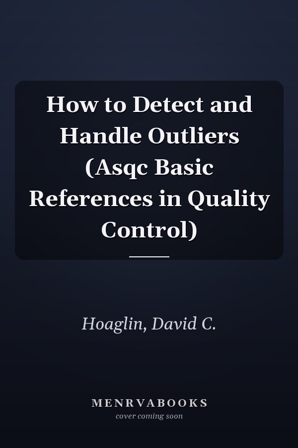 How to Detect and Handle Outliers (Asqc Basic References in Quality Control)