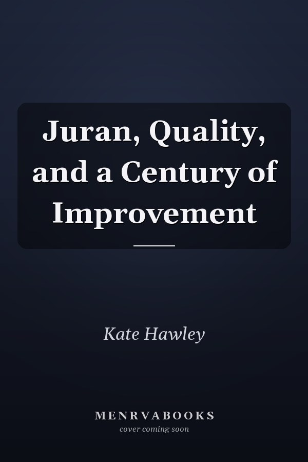 Juran, Quality, and a Century of Improvement