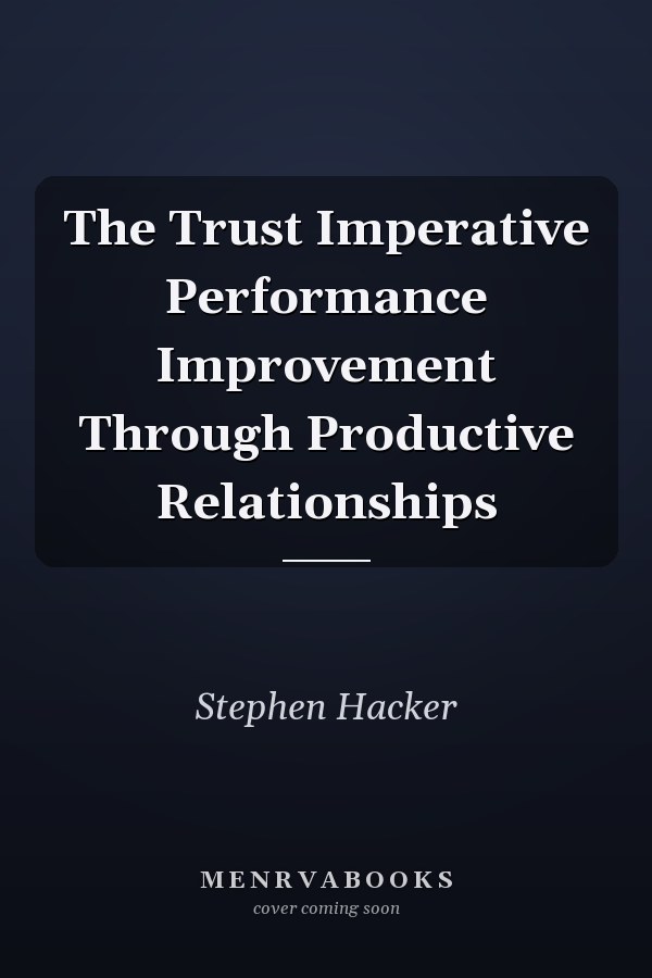 The Trust Imperative Performance Improvement Through Productive Relationships