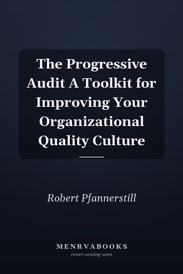 The Progressive Audit A Toolkit for Improving Your Organizational Quality Culture