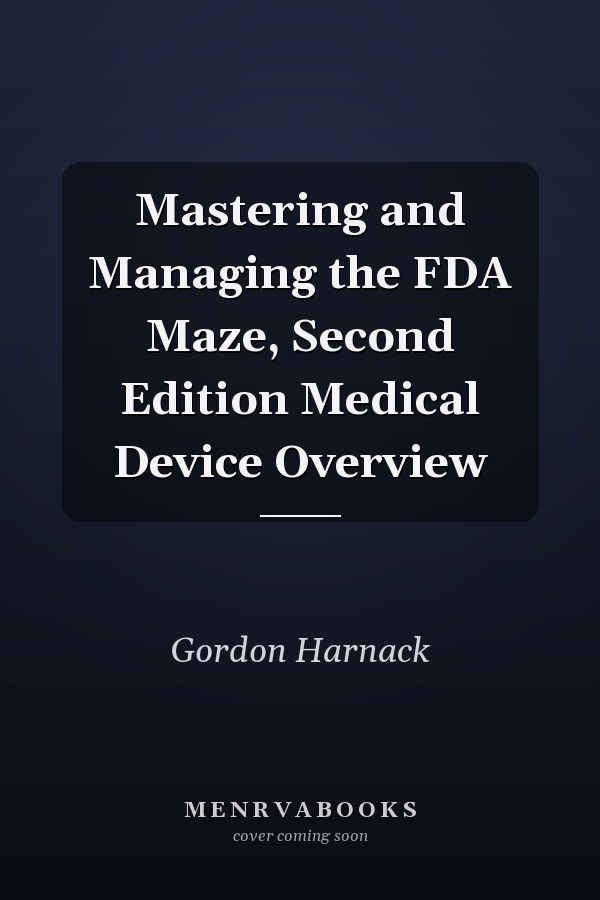 Mastering and Managing the FDA Maze, Second Edition Medical Device Overview