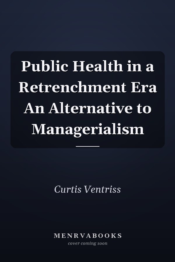 Public Health in a Retrenchment Era An Alternative to Managerialism