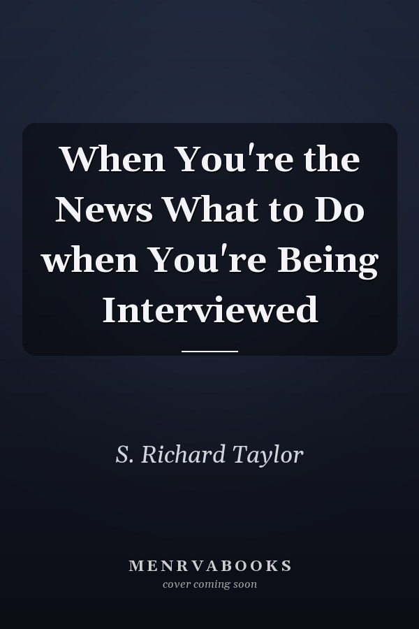When You're the News What to Do when You're Being Interviewed