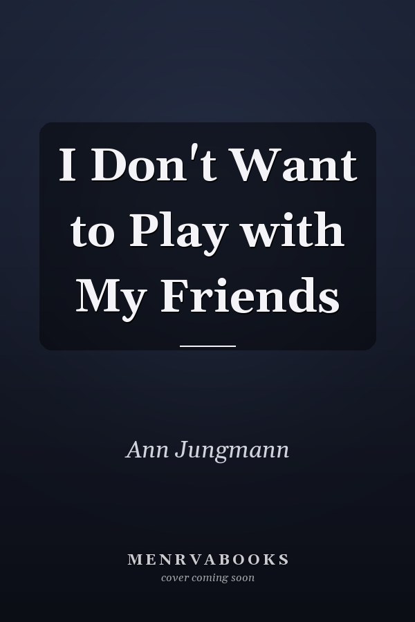 I Don't Want to Play with My Friends