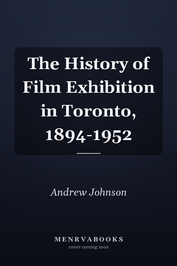 The History of Film Exhibition in Toronto, 1894-1952