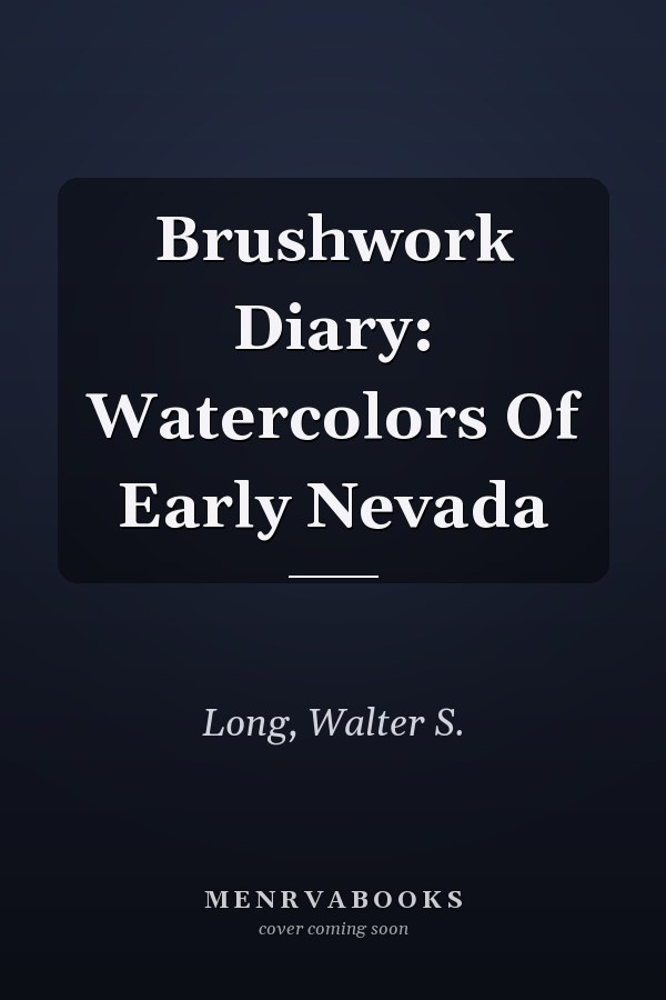Brushwork Diary: Watercolors Of Early Nevada