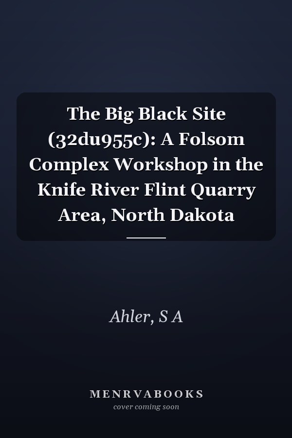 The Big Black Site (32du955c): A Folsom Complex Workshop in the Knife River Flint Quarry Area, North Dakota