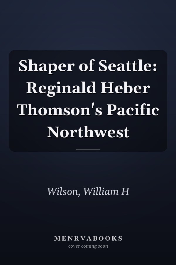 Shaper of Seattle: Reginald Heber Thomson's Pacific Northwest
