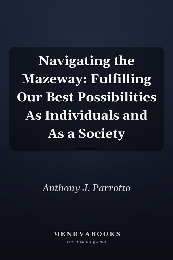 Navigating the Mazeway: Fulfilling Our Best Possibilities As Individuals and As a Society