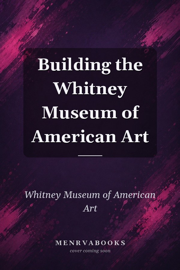 Building the Whitney Museum of American Art