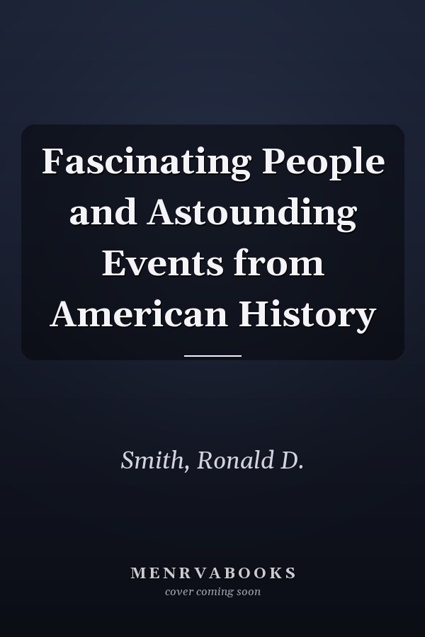 Fascinating People and Astounding Events from American History