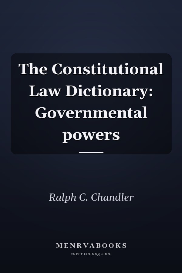 The Constitutional Law Dictionary: Governmental powers