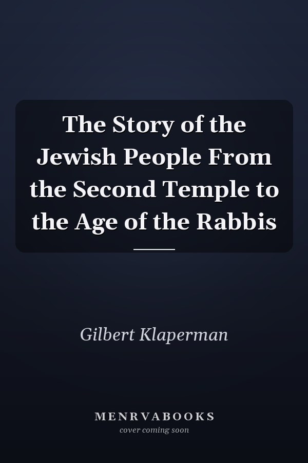 The Story of the Jewish People From the Second Temple to the Age of the Rabbis