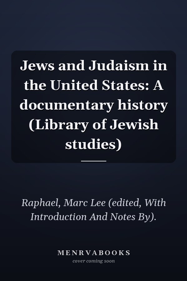 Jews and Judaism in the United States: A documentary history (Library of Jewish studies)