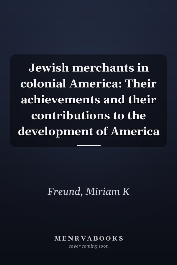 Jewish merchants in colonial America: Their achievements and their contributions to the development of America
