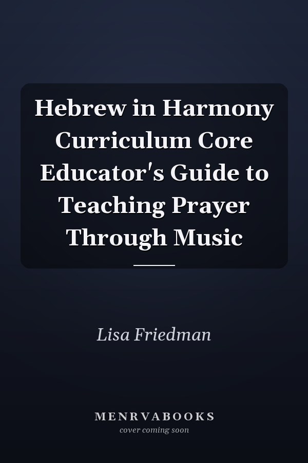 Hebrew in Harmony Curriculum Core Educator's Guide to Teaching Prayer Through Music