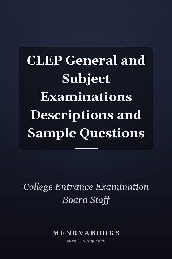 CLEP General and Subject Examinations Descriptions and Sample Questions
