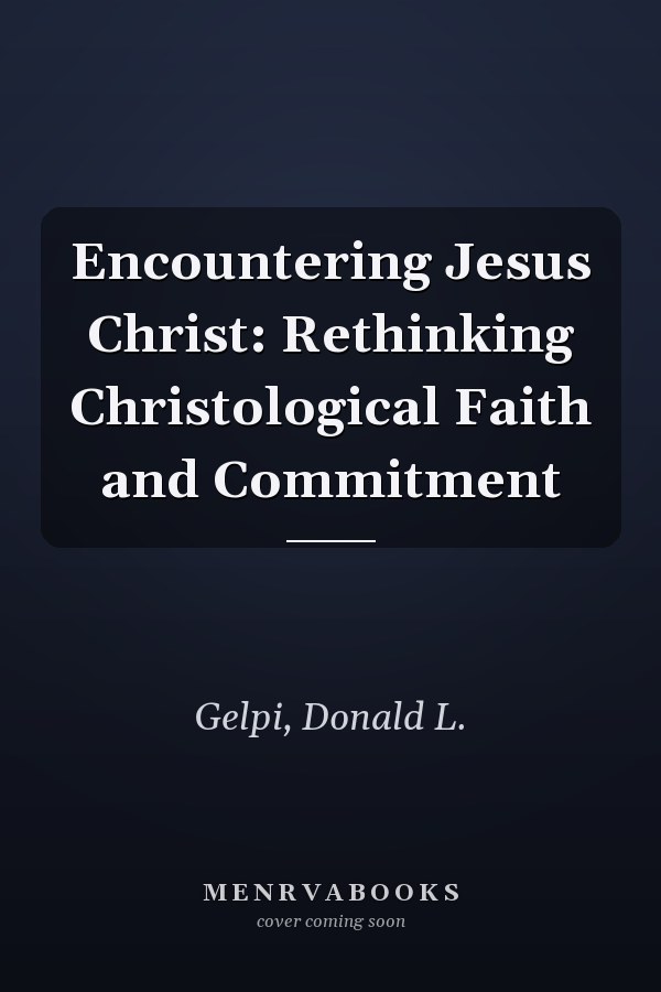 Encountering Jesus Christ: Rethinking Christological Faith and Commitment