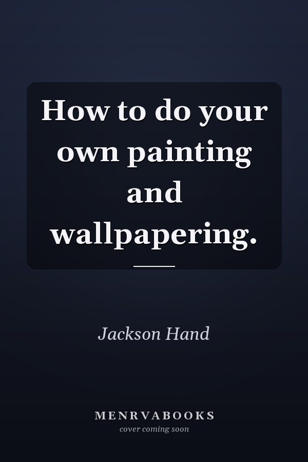 How to do your own painting and wallpapering.