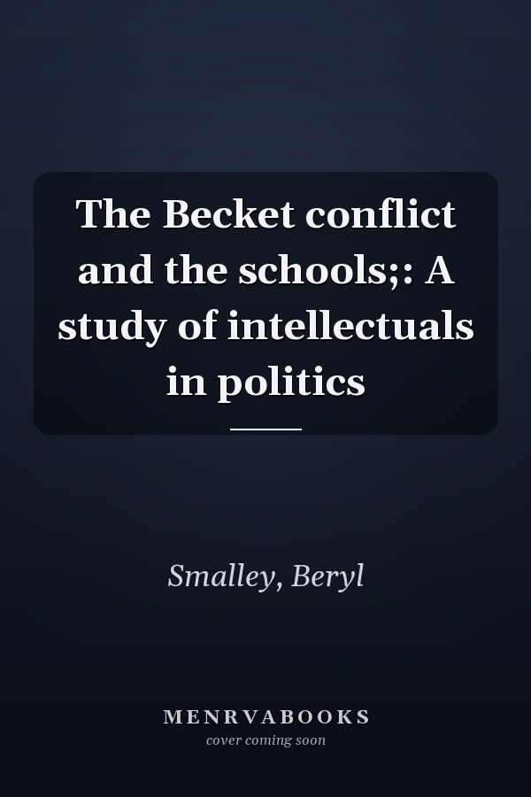 The Becket conflict and the schools;: A study of intellectuals in politics