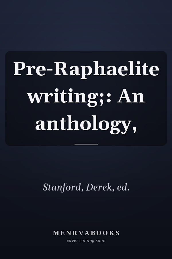 Pre-Raphaelite writing;: An anthology,