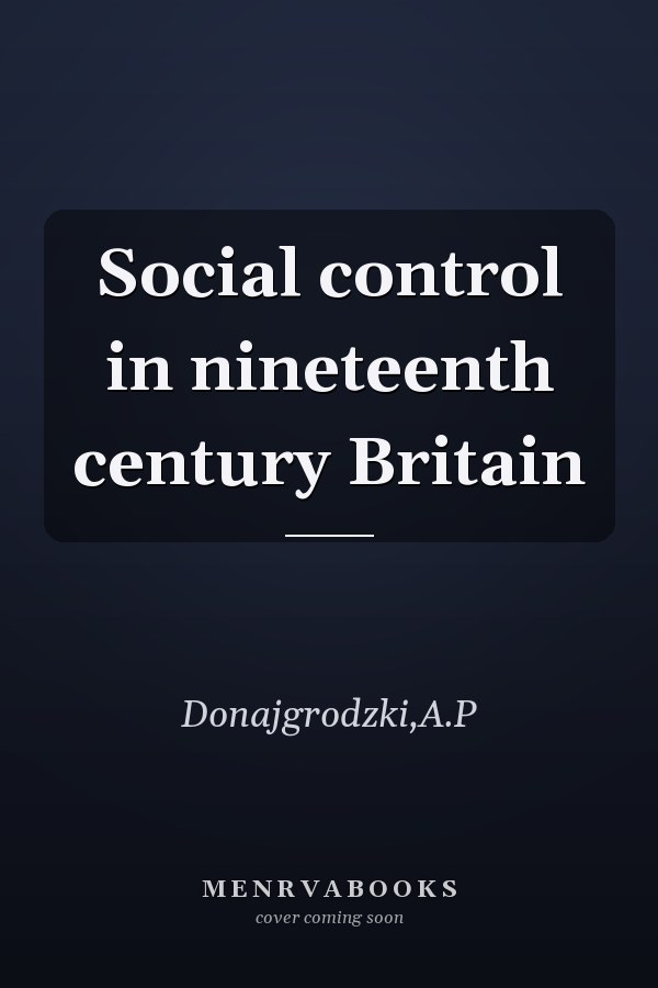 Social control in nineteenth century Britain