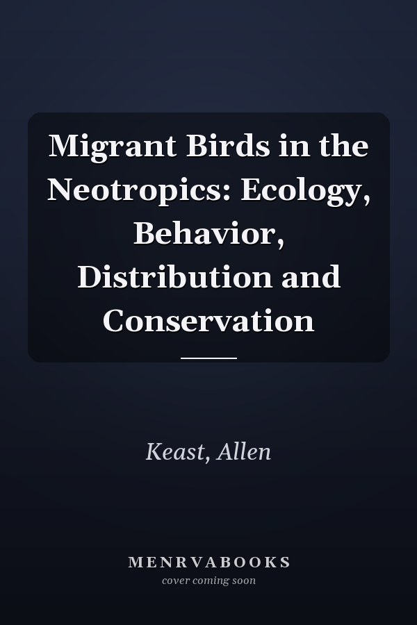 Migrant Birds in the Neotropics: Ecology, Behavior, Distribution and Conservation