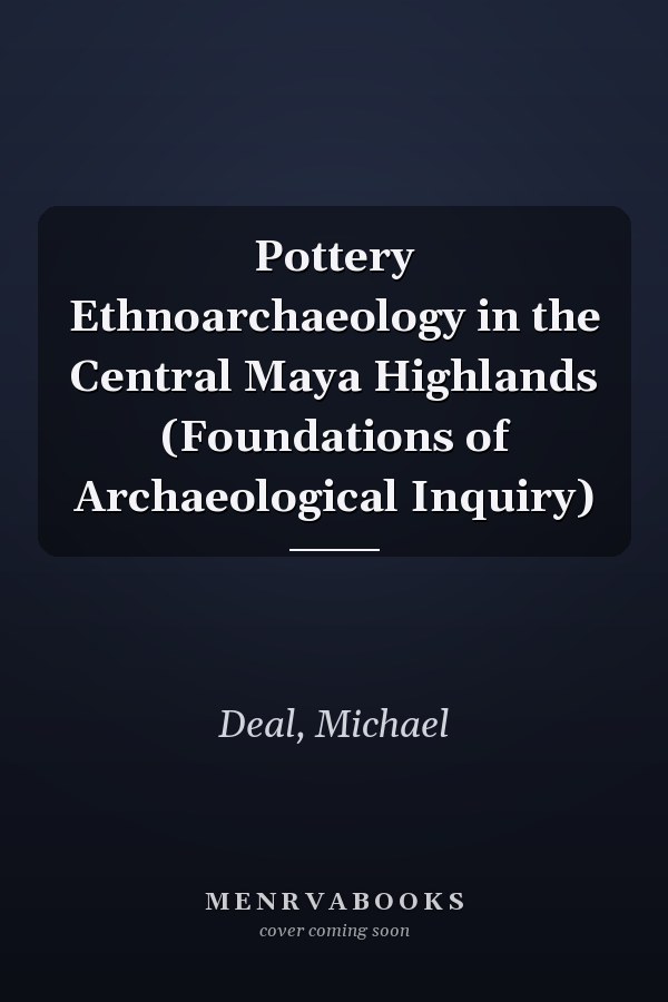 Pottery Ethnoarchaeology in the Central Maya Highlands (Foundations of Archaeological Inquiry)