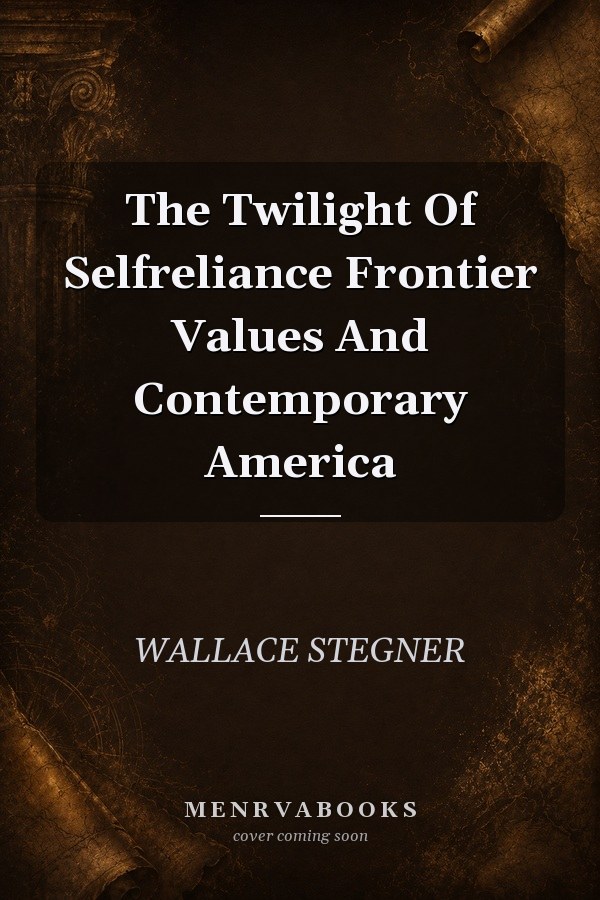 The Twilight Of Selfreliance Frontier Values And Contemporary America