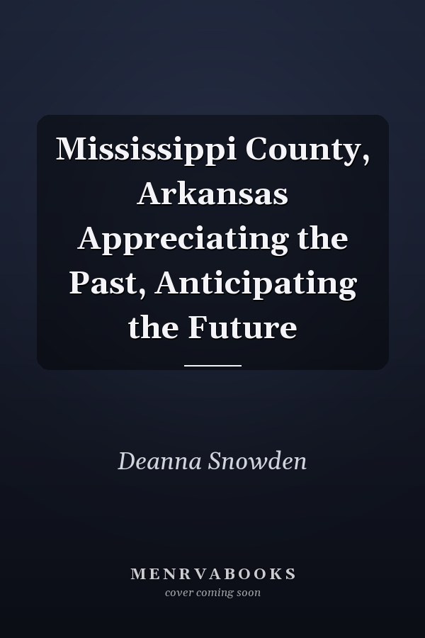Mississippi County, Arkansas Appreciating the Past, Anticipating the Future