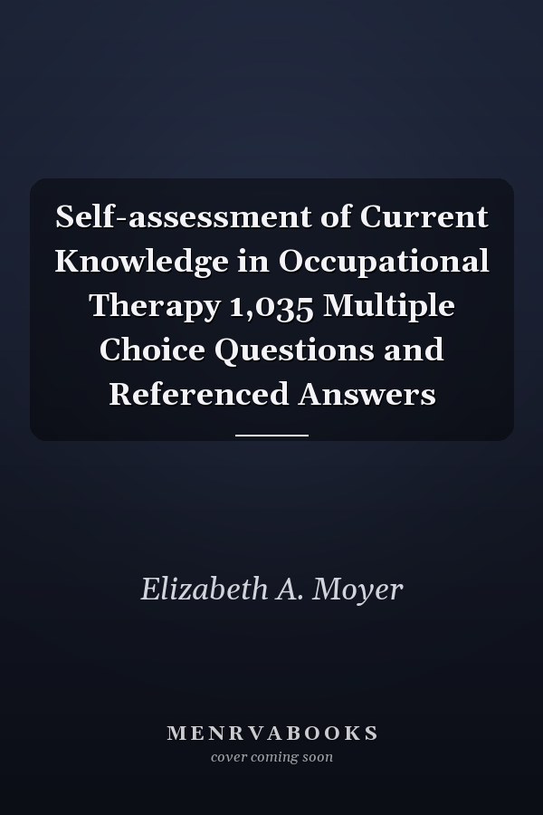 Self-assessment of Current Knowledge in Occupational Therapy 1,035 Multiple Choice Questions and Referenced Answers