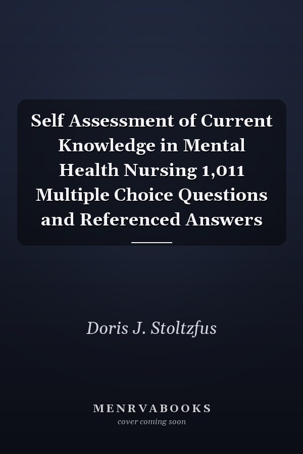 Self Assessment of Current Knowledge in Mental Health Nursing 1,011 Multiple Choice Questions and Referenced Answers
