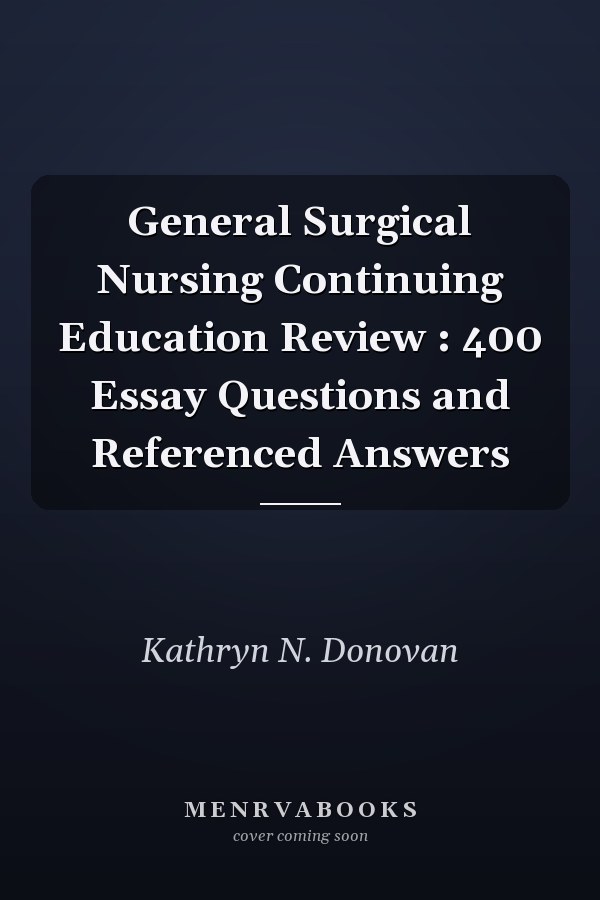 General Surgical Nursing Continuing Education Review : 400 Essay Questions and Referenced Answers
