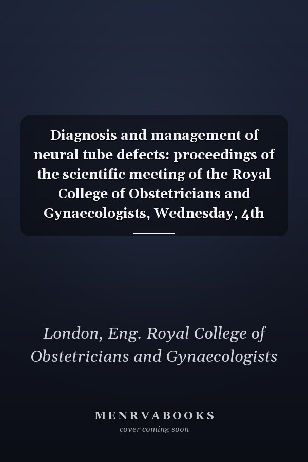 Diagnosis and management of neural tube defects: proceedings of the scientific meeting of the Royal College of Obstetricians and Gynaecologists, Wednesday, 4th October 1978.