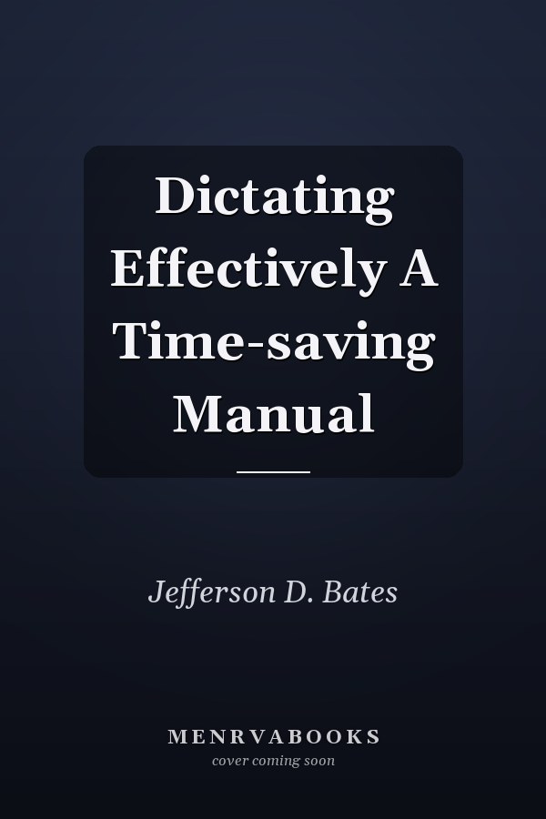 Dictating Effectively A Time-saving Manual