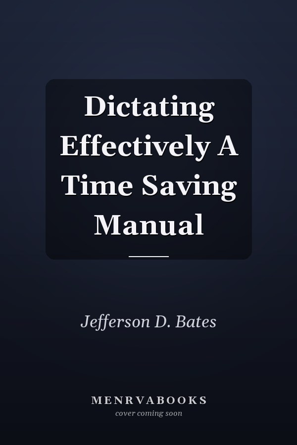 Dictating Effectively A Time Saving Manual