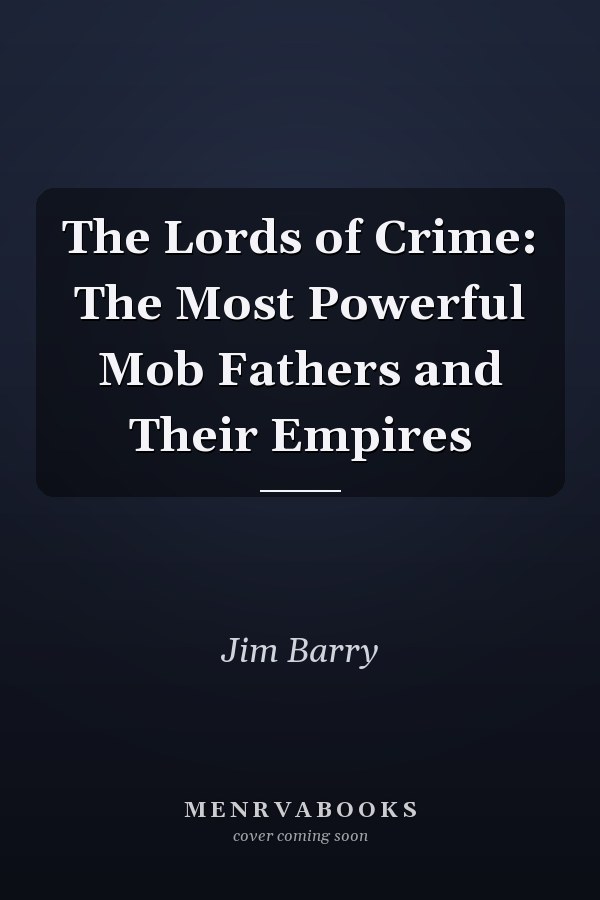The Lords of Crime: The Most Powerful Mob Fathers and Their Empires