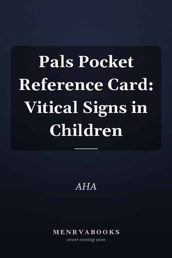Pals Pocket Reference Card: Vitical Signs in Children