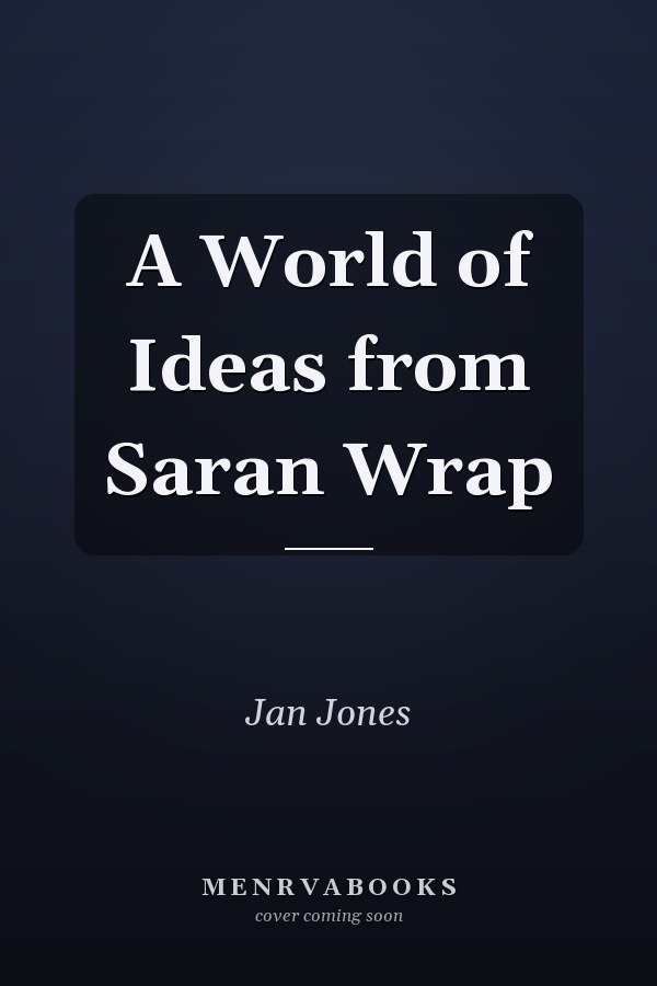 A World of Ideas from Saran Wrap