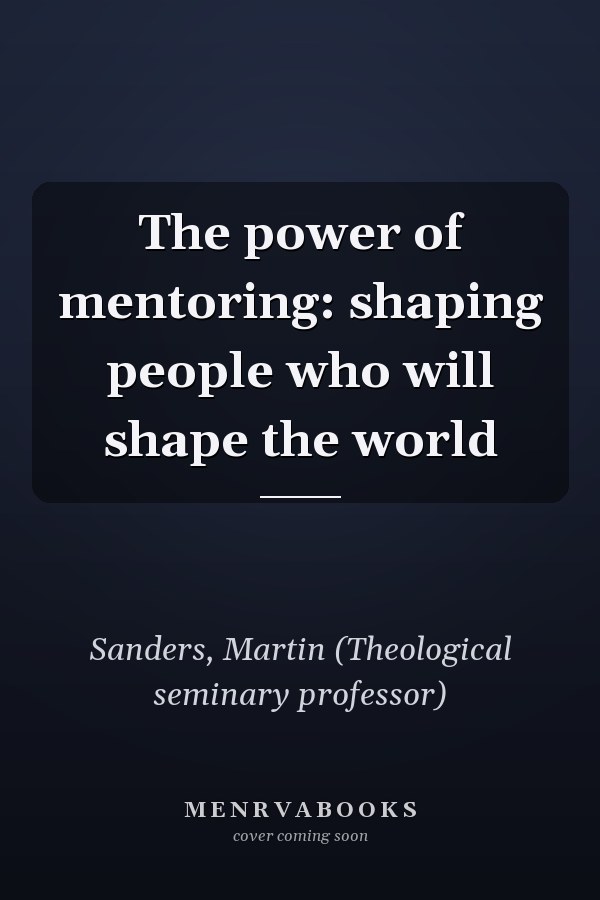 The power of mentoring: shaping people who will shape the world