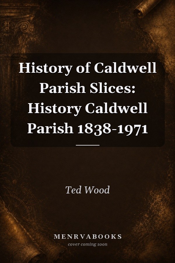 History of Caldwell Parish Slices: History Caldwell Parish 1838-1971