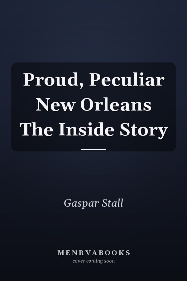 Proud, Peculiar New Orleans The Inside Story